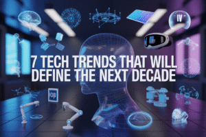 7 Tech Trends That Will Define the Next Decade